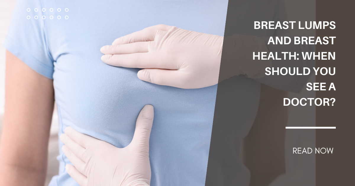 Breast Lumps and Breast Health: When Should You See a Doctor?